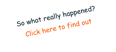 So what really happened?   Click here to find out